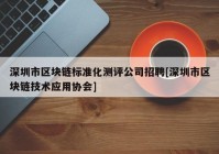 深圳市区块链标准化测评公司招聘[深圳市区块链技术应用协会]