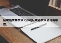 区块链发展技术+公司[区块链技术公司有哪些]